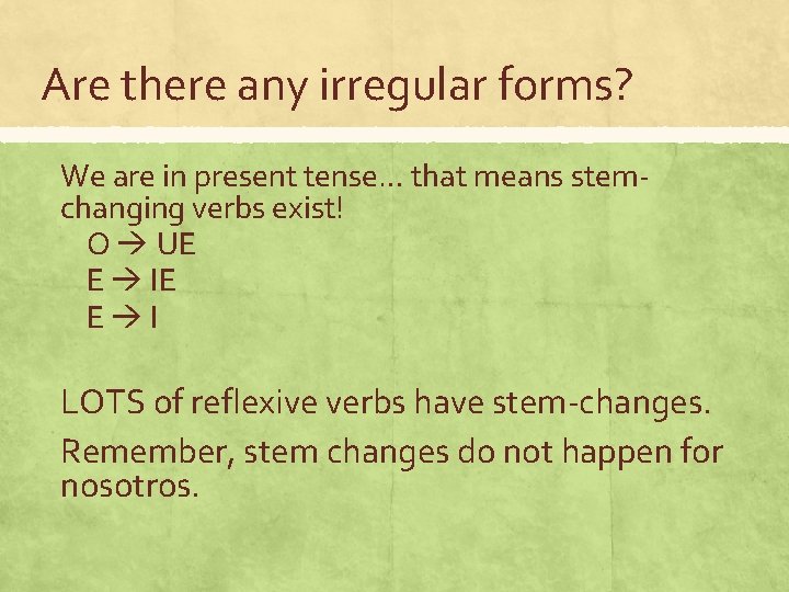 Are there any irregular forms? We are in present tense… that means stemchanging verbs