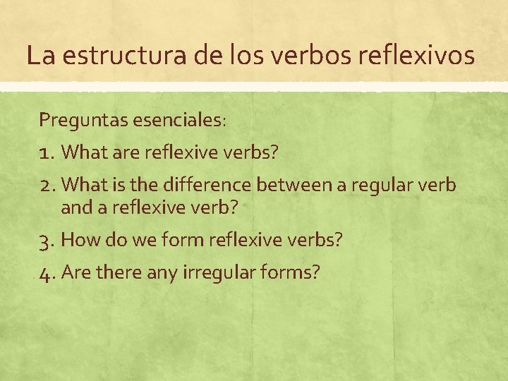 La estructura de los verbos reflexivos Preguntas esenciales: 1. What are reflexive verbs? 2.