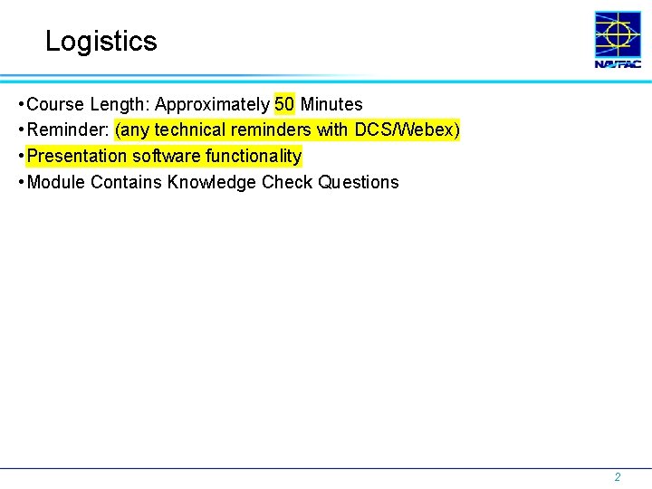 Logistics • Course Length: Approximately 50 Minutes • Reminder: (any technical reminders with DCS/Webex)