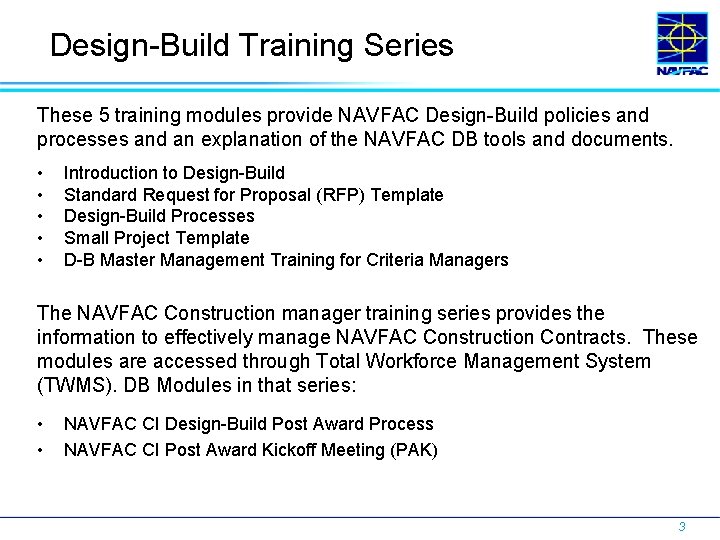 Design-Build Training Series These 5 training modules provide NAVFAC Design-Build policies and processes and