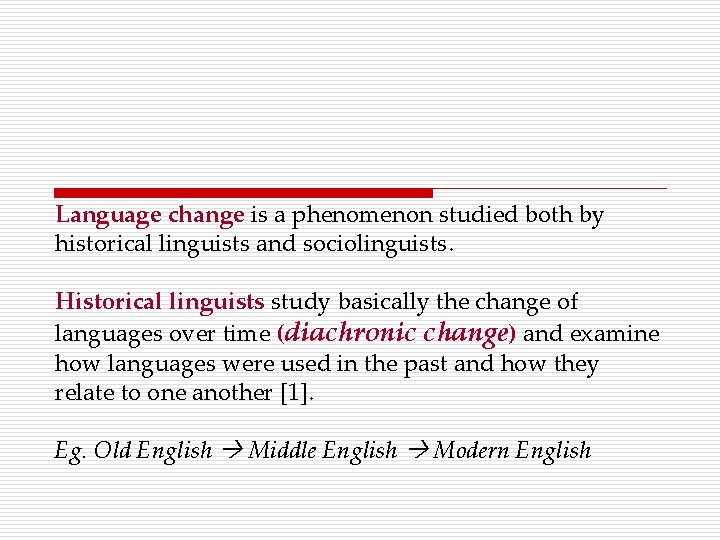 Language change is a phenomenon studied both by historical linguists and sociolinguists. Historical linguists