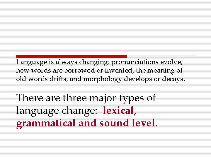 Language is always changing: pronunciations evolve, new words are borrowed or invented, the meaning