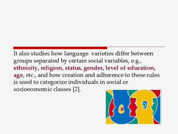 It also studies how language varieties differ between groups separated by certain social variables,