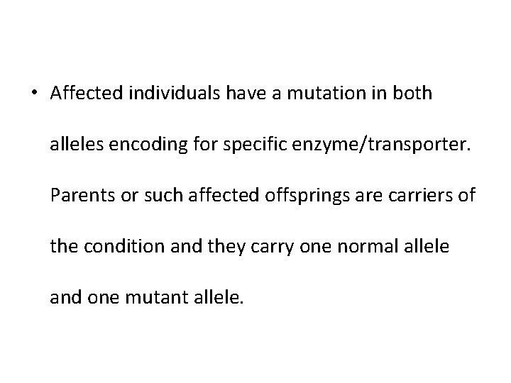  • Affected individuals have a mutation in both alleles encoding for specific enzyme/transporter.