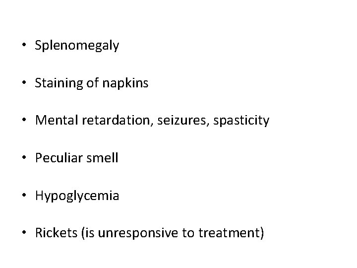  • Splenomegaly • Staining of napkins • Mental retardation, seizures, spasticity • Peculiar