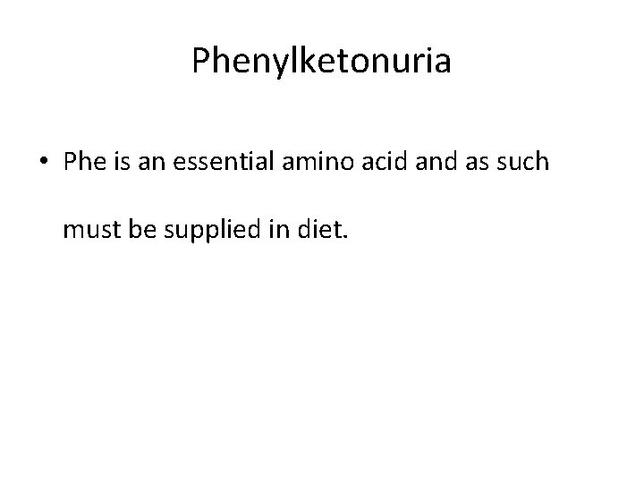 Phenylketonuria • Phe is an essential amino acid and as such must be supplied