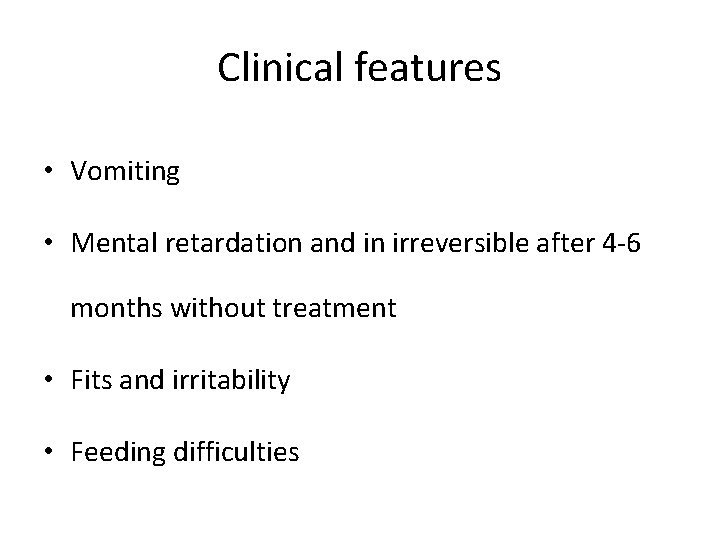 Clinical features • Vomiting • Mental retardation and in irreversible after 4 -6 months