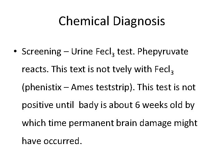 Chemical Diagnosis • Screening – Urine Fecl 3 test. Phepyruvate reacts. This text is