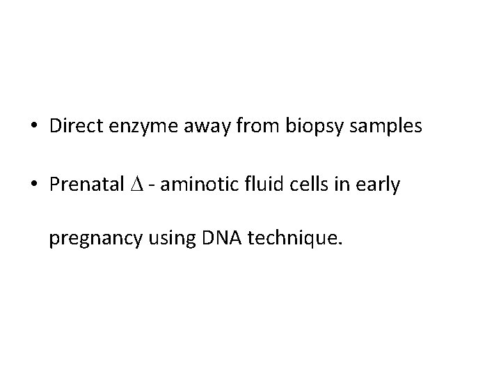 • Direct enzyme away from biopsy samples • Prenatal - aminotic fluid cells