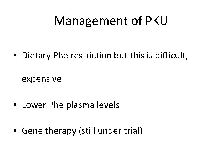 Management of PKU • Dietary Phe restriction but this is difficult, expensive • Lower