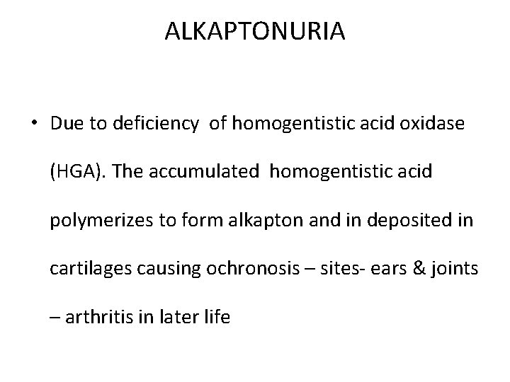 ALKAPTONURIA • Due to deficiency of homogentistic acid oxidase (HGA). The accumulated homogentistic acid