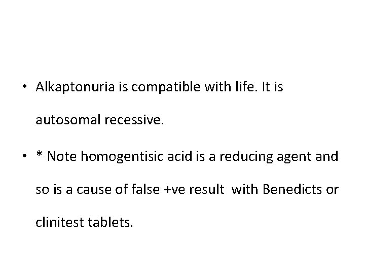  • Alkaptonuria is compatible with life. It is autosomal recessive. • * Note