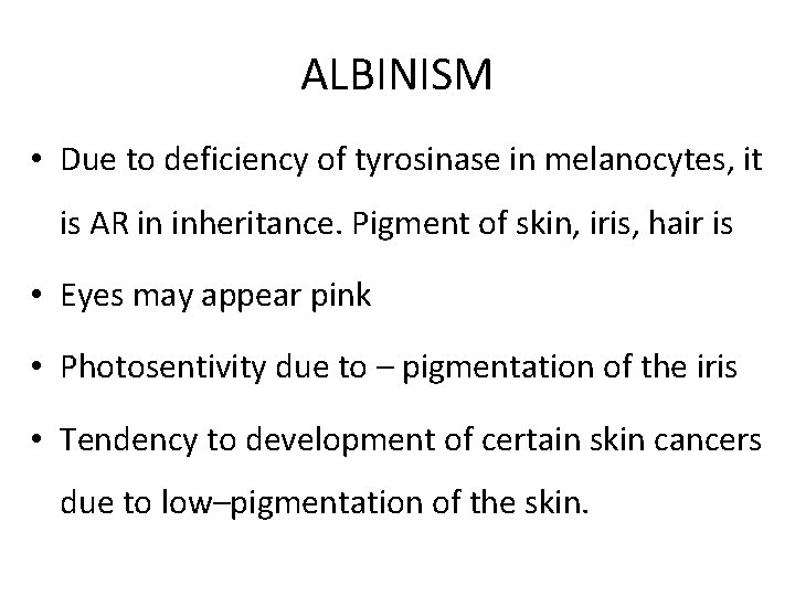 ALBINISM • Due to deficiency of tyrosinase in melanocytes, it is AR in inheritance.