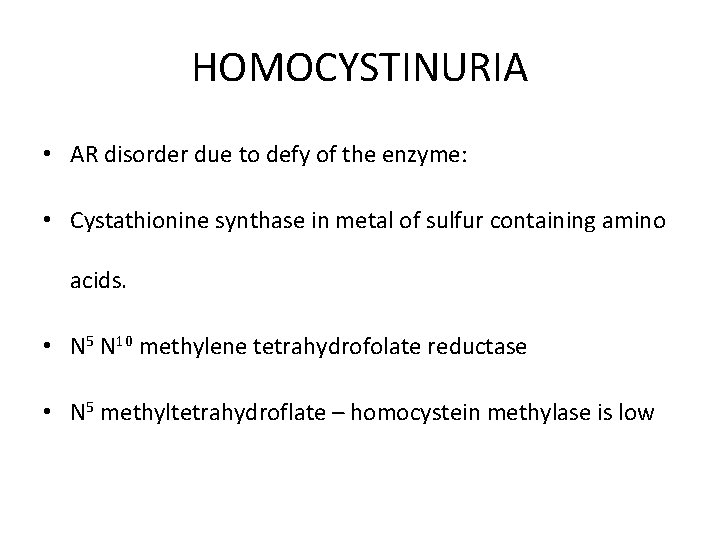 HOMOCYSTINURIA • AR disorder due to defy of the enzyme: • Cystathionine synthase in