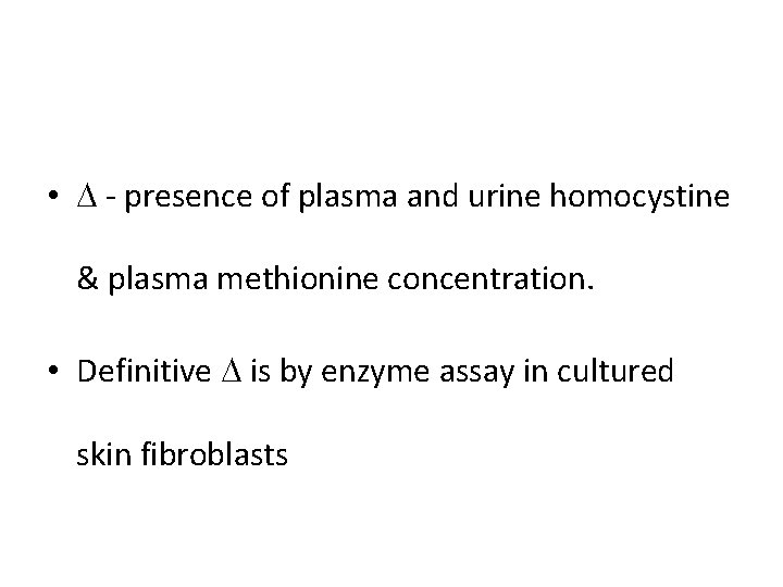  • - presence of plasma and urine homocystine & plasma methionine concentration. •