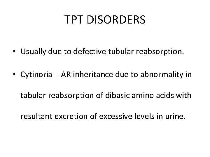 TPT DISORDERS • Usually due to defective tubular reabsorption. • Cytinoria - AR inheritance