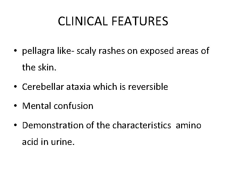 CLINICAL FEATURES • pellagra like- scaly rashes on exposed areas of the skin. •