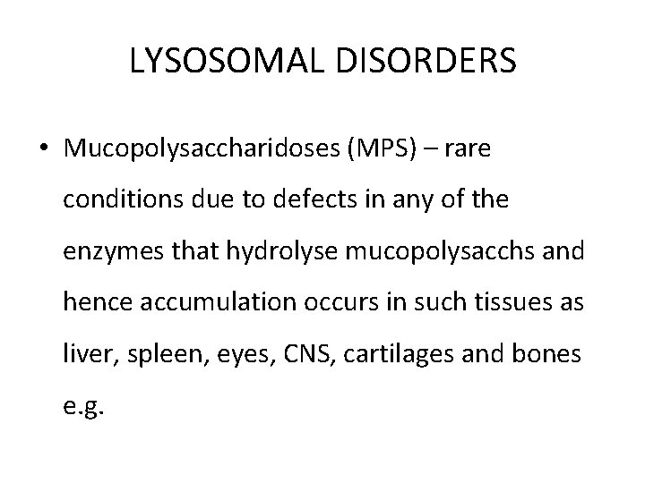 LYSOSOMAL DISORDERS • Mucopolysaccharidoses (MPS) – rare conditions due to defects in any of