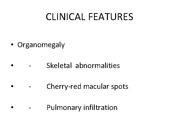 CLINICAL FEATURES • Organomegaly • - Skeletal abnormalities • - Cherry-red macular spots •