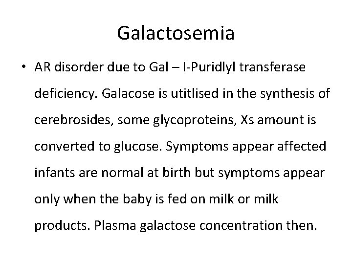 Galactosemia • AR disorder due to Gal – I-Puridlyl transferase deficiency. Galacose is utitlised