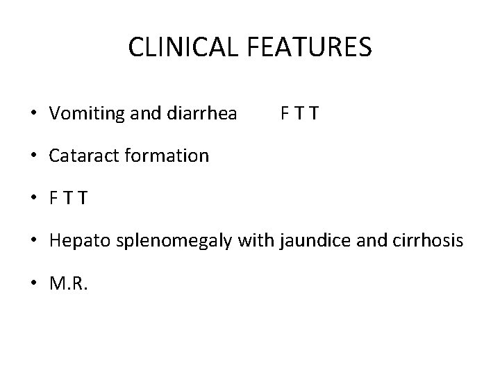 CLINICAL FEATURES • Vomiting and diarrhea FTT • Cataract formation • FTT • Hepato