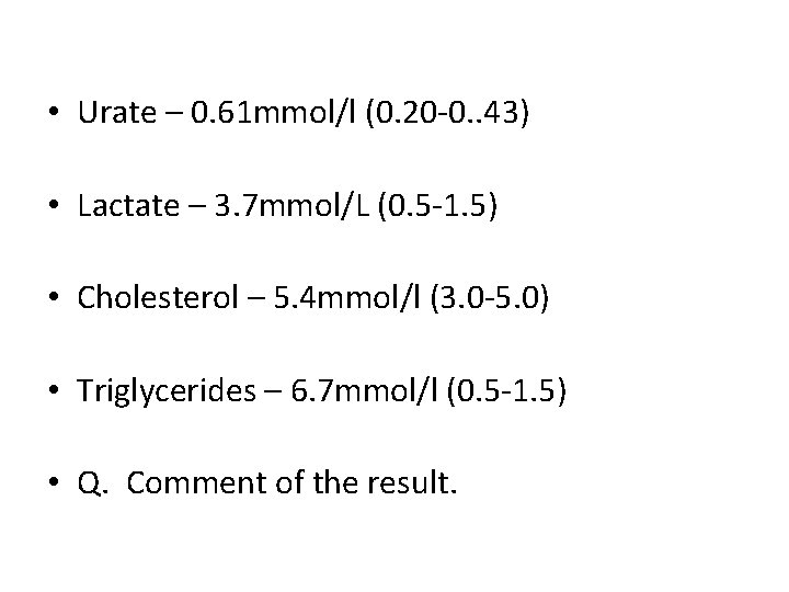  • Urate – 0. 61 mmol/l (0. 20 -0. . 43) • Lactate