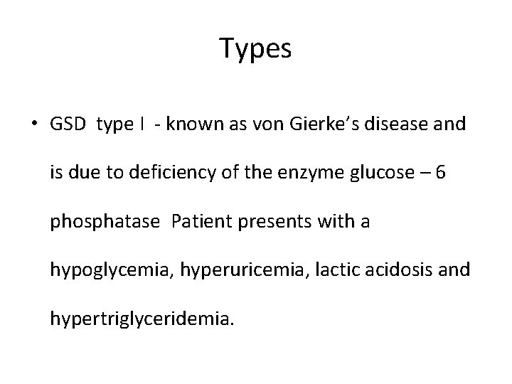 Types • GSD type I - known as von Gierke’s disease and is due