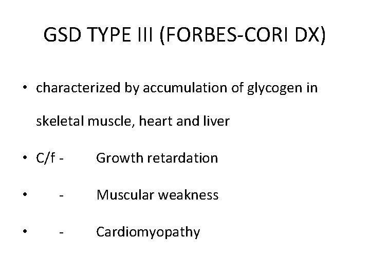 GSD TYPE III (FORBES-CORI DX) • characterized by accumulation of glycogen in skeletal muscle,