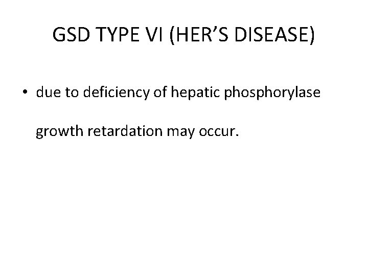 GSD TYPE VI (HER’S DISEASE) • due to deficiency of hepatic phosphorylase growth retardation