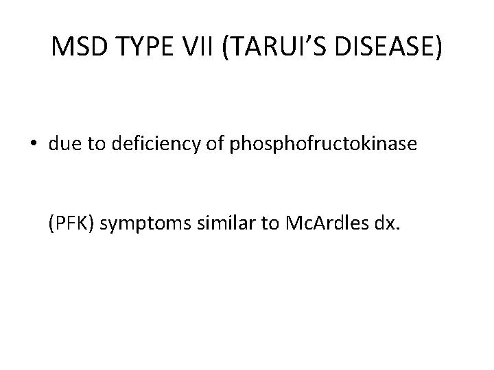 MSD TYPE VII (TARUI’S DISEASE) • due to deficiency of phosphofructokinase (PFK) symptoms similar