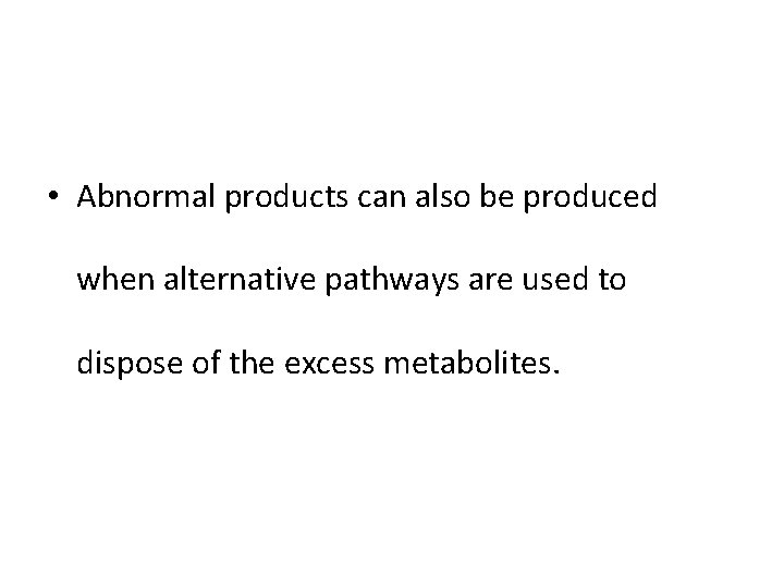  • Abnormal products can also be produced when alternative pathways are used to