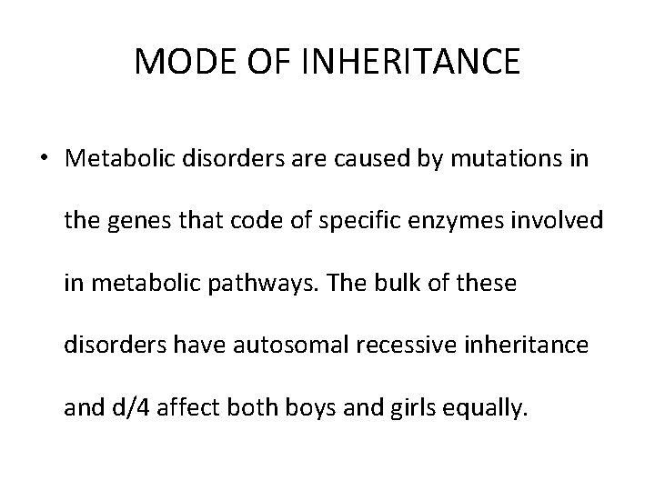 MODE OF INHERITANCE • Metabolic disorders are caused by mutations in the genes that