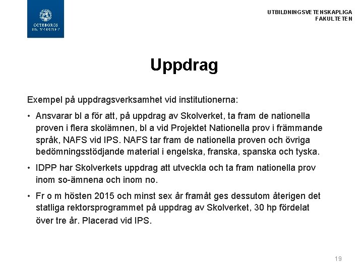 UTBILDNINGSVETENSKAPLIGA FAKULTETEN Uppdrag Exempel på uppdragsverksamhet vid institutionerna: • Ansvarar bl a för att,