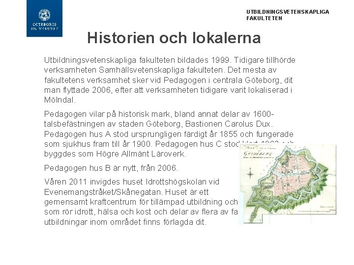 UTBILDNINGSVETENSKAPLIGA FAKULTETEN Historien och lokalerna Utbildningsvetenskapliga fakulteten bildades 1999. Tidigare tillhörde verksamheten Samhällsvetenskapliga fakulteten.