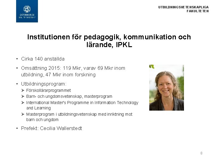 UTBILDNINGSVETENSKAPLIGA FAKULTETEN Institutionen för pedagogik, kommunikation och lärande, IPKL • Cirka 140 anställda •