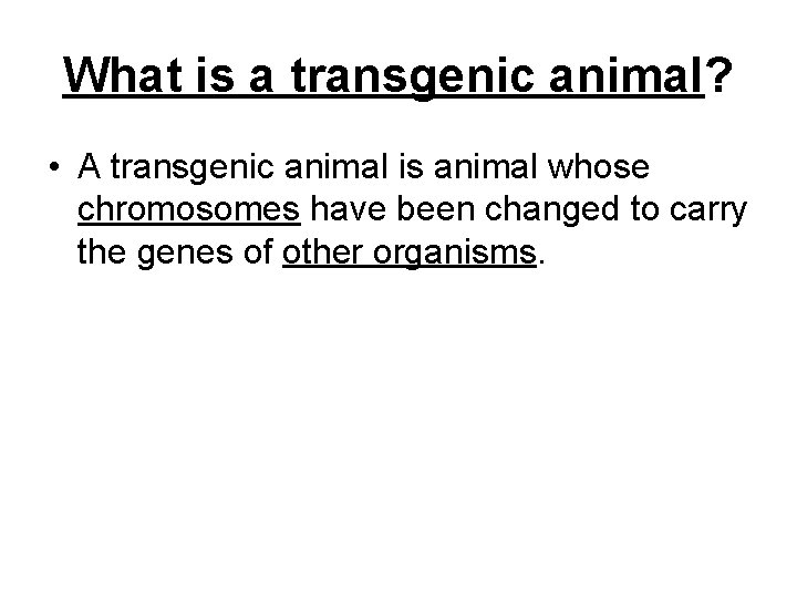 What is a transgenic animal? • A transgenic animal is animal whose chromosomes have