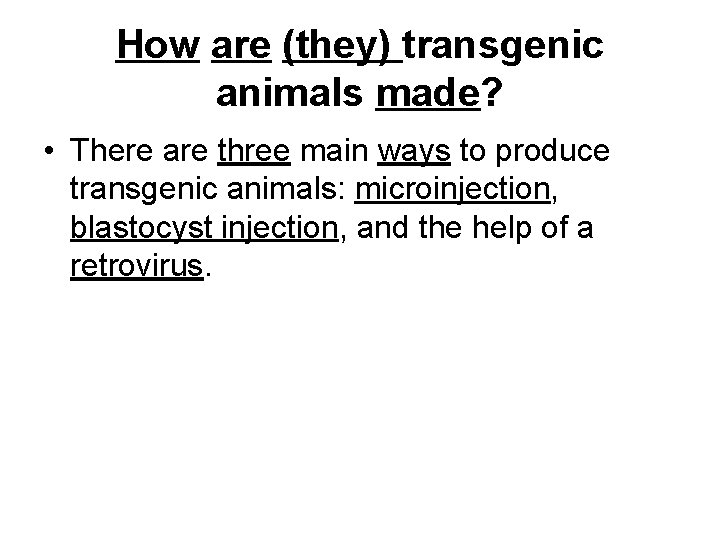 How are (they) transgenic animals made? • There are three main ways to produce