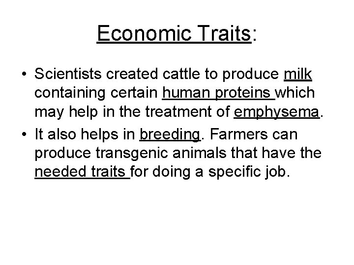 Economic Traits: • Scientists created cattle to produce milk containing certain human proteins which