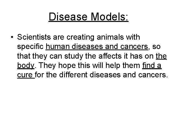 Disease Models: • Scientists are creating animals with specific human diseases and cancers, so