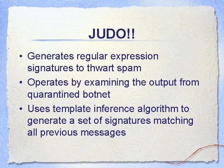 JUDO!! • Generates regular expression signatures to thwart spam • Operates by examining the