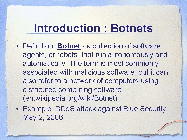 Introduction : Botnets • Definition: Botnet - a collection of software agents, or robots,