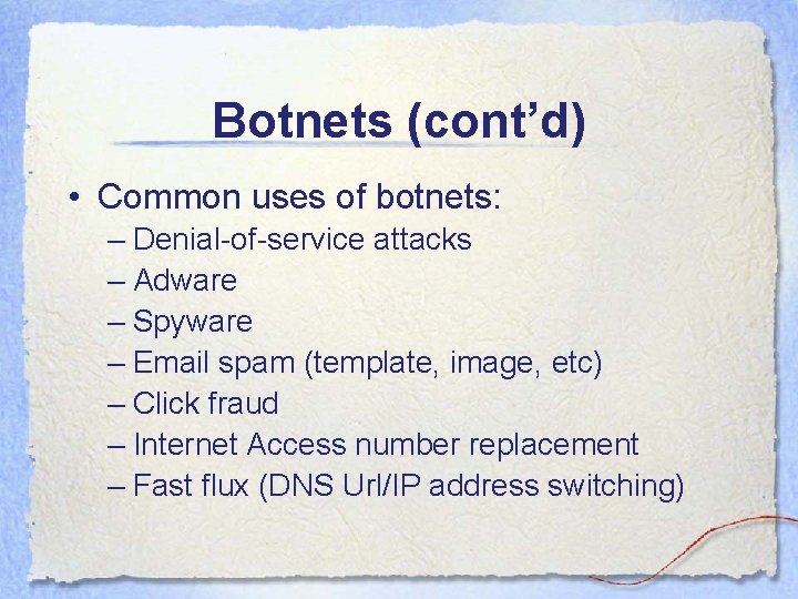 Botnets (cont’d) • Common uses of botnets: – Denial-of-service attacks – Adware – Spyware