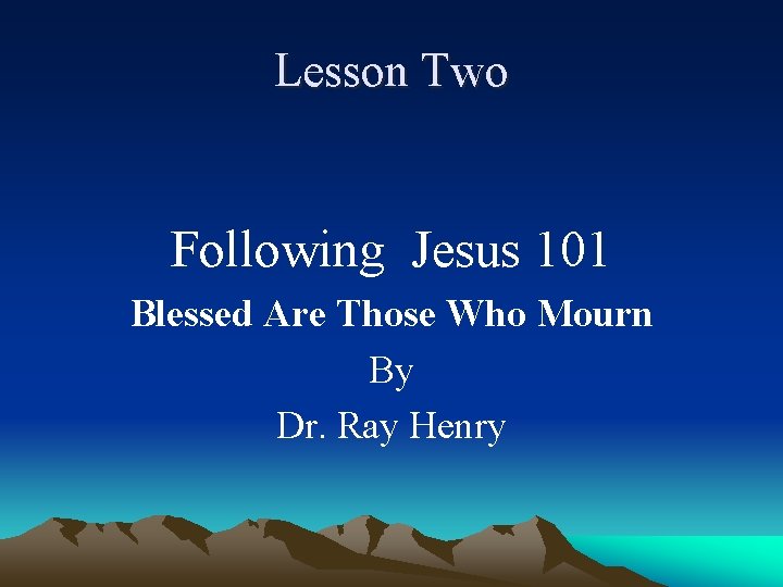 Lesson Two Following Jesus 101 Blessed Are Those Who Mourn By Dr. Ray Henry