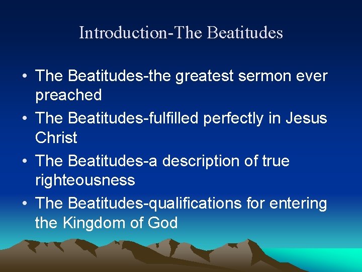 Introduction-The Beatitudes • The Beatitudes-the greatest sermon ever preached • The Beatitudes-fulfilled perfectly in