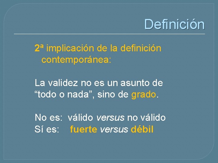 Definición 2ª implicación de la definición contemporánea: La validez no es un asunto de