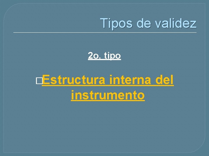 Tipos de validez 2 o. tipo �Estructura interna del instrumento 