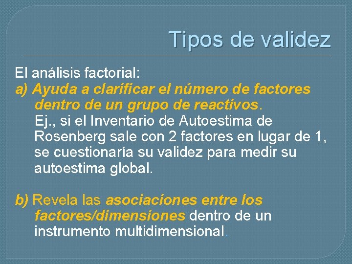 Tipos de validez El análisis factorial: a) Ayuda a clarificar el número de factores