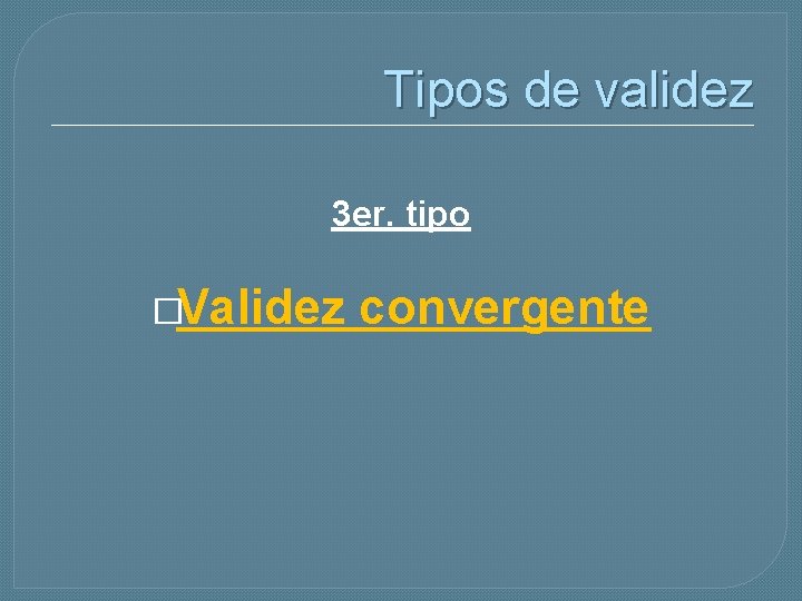 Tipos de validez 3 er. tipo �Validez convergente 