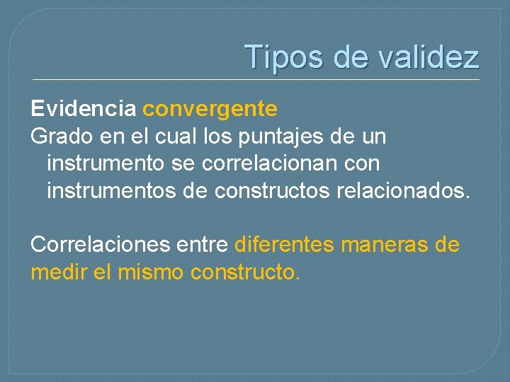 Tipos de validez Evidencia convergente Grado en el cual los puntajes de un instrumento