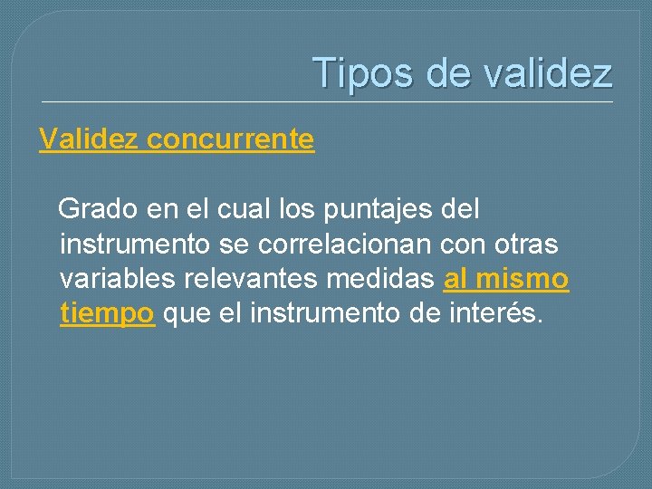 Tipos de validez Validez concurrente Grado en el cual los puntajes del instrumento se